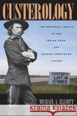 Custerology: The Enduring Legacy of the Indian Wars and George Armstrong Custer Elliott, Michael A. 9780226201474 University of Chicago Press - książka