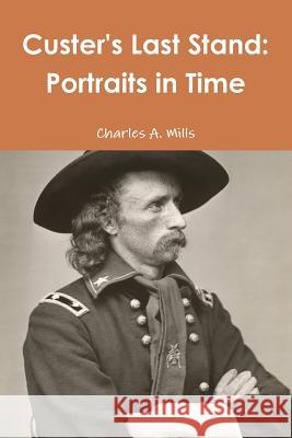 Custer's Last Stand: Portraits in Time Charles a. Mills 9781312529656 Lulu.com - książka