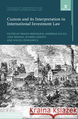 Custom and its Interpretation in International Investment Law Panos Merkouris Andreas Kulick Jos? Manuel ?lvarez-Zarate 9781009255424 Cambridge University Press - książka