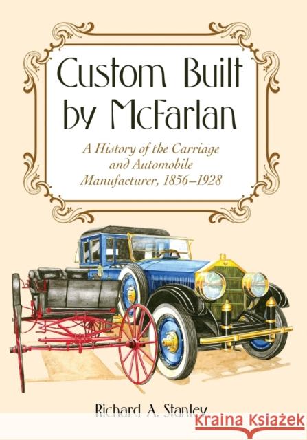 Custom Built by McFarlan: A History of the Carriage and Automobile Manufacturer, 1856-1928 Stanley, Richard A. 9781476689654 McFarland & Co  Inc - książka