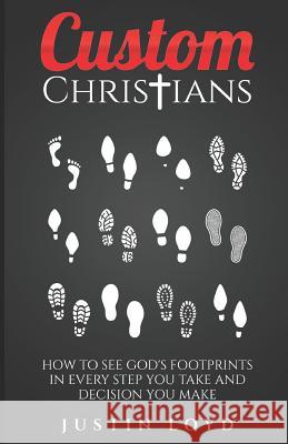Custom Christians: How to See God's Footprints in Every Step You Take and Decision You Make Justin Loyd 9781790551385 Independently Published - książka