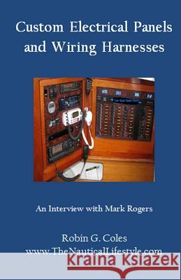 Custom Electrical Panels & Wiring Harnesses: An Interview with Mark Rogers Robin G. Coles Fifi Ball 9780983638117 Rgcoles and Company - książka