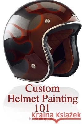 Custom Helmet Painting 101 R. Rodriguez 9781503294134 Createspace - książka