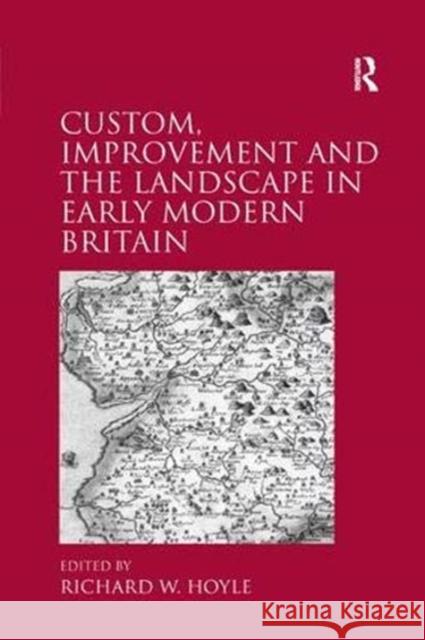 Custom, Improvement and the Landscape in Early Modern Britain Professor Richard W. Hoyle   9781138379596 Routledge - książka