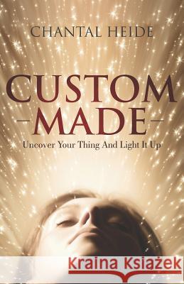 Custom Made: Uncover Your Purpose & Light That Shit Up Heide, Chantal 9780994980854 Library and Archives Canada - książka