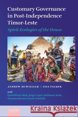 Customary Governance in Post-Independence Timor-Leste: Spirit Ecologies of the House Andrew McWilliam Lisa Palmer Quintiliano Mok 9789087284749 Leiden University Press - książka