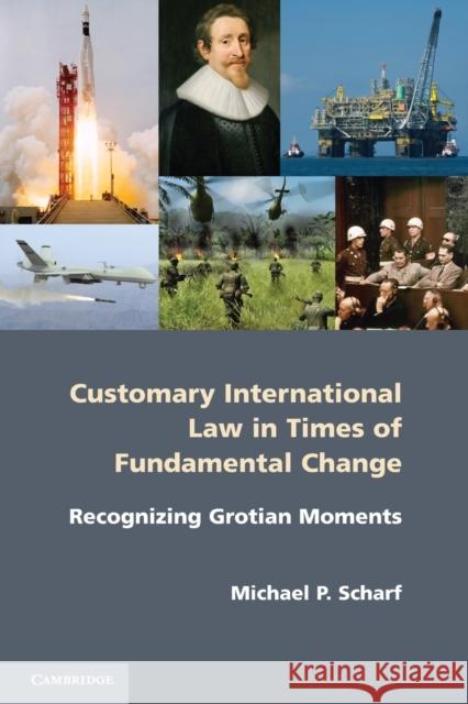 Customary International Law in Times of Fundamental Change: Recognizing Grotian Moments Scharf, Michael P. 9781107610323 Cambridge University Press - książka