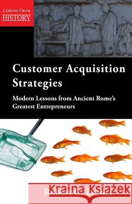 Customer Acquisition Strategies: Modern Lessons from Ancient Rome's Greatest Entrepreneurs Robert C. Lerner 9781554891757 Multi-Media Publications Inc - książka