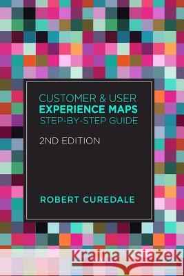 Customer and User Experience Maps: Step-By-Step Guide 2nd Edition Robert Curedale 9781940805467 Design Community College - książka