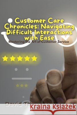 Customer Care Chronicles: Mastering the Art of Customer Service David Thompson 9798330281022 David Thompson - książka