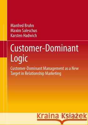 Customer-Dominant Logic: Customer-Dominant Management as a New Target in Relationship Marketing Manfred Bruhn Maxim Saleschus Karsten Hadwich 9783658453510 Springer - książka