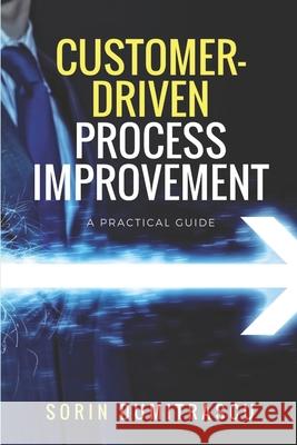 Customer-Driven Process Improvement: A Practical Guide Sorin Dumitrascu 9781521287408 Independently Published - książka