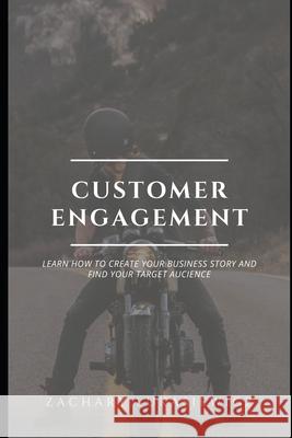 Customer Engagement: Learn How to Create Your Business Story and Find Your Target Audience Zachary Lukasiewicz 9781670662644 Independently Published - książka
