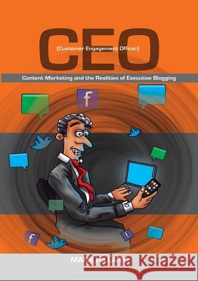 Customer Engagement Officer (CEO): Content Marketing and the Realities of Executive Blogging Mark Hillary 9781326185381 Lulu.com - książka