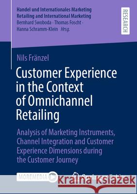 Customer Experience in the Context of Omnichannel Retailing: Analysis of Marketing Instruments, Channel Integration and Customer Experience Dimensions during the Customer Journey Nils Fränzel 9783658475673 Springer-Verlag Berlin and Heidelberg GmbH &  - książka