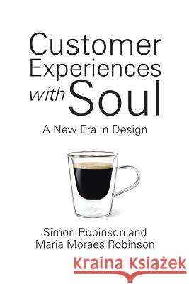 Customer Experiences with Soul: A New Era in Design Simon Robinson (Leeds Metropolitan University UK), Maria Moraes Robinson 9780995715806 Holonomics Publishing - książka