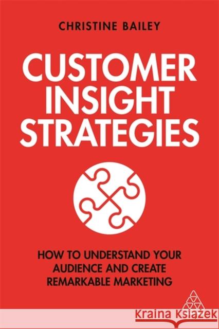 Customer Insight Strategies: How to Understand Your Audience and Create Remarkable Marketing Christine Bailey 9781789662528 Kogan Page - książka