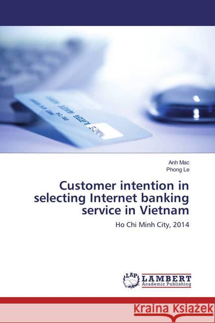 Customer intention in selecting Internet banking service in Vietnam : Ho Chi Minh City, 2014 Mac, Anh; Le, Phong 9783659857829 LAP Lambert Academic Publishing - książka