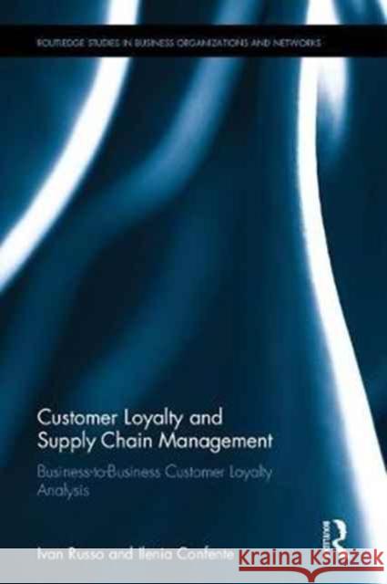 Customer Loyalty and Supply Chain Management: Business-To-Business Customer Loyalty Analysis Ivan Russo Ilenia Confente 9781138060845 Routledge - książka