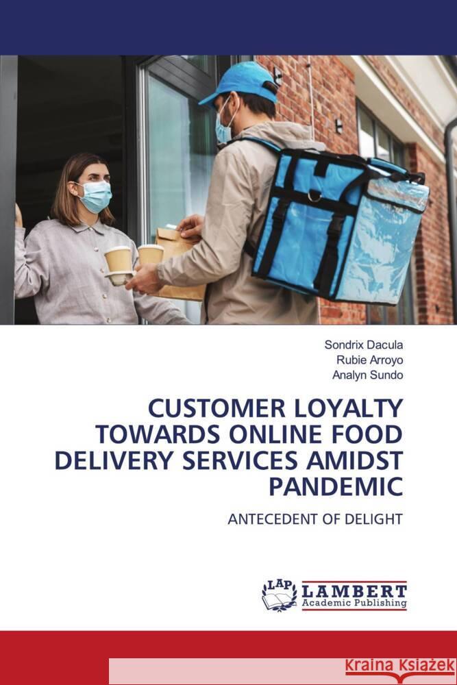 CUSTOMER LOYALTY TOWARDS ONLINE FOOD DELIVERY SERVICES AMIDST PANDEMIC Dacula, Sondrix, Arroyo, Rubie, Sundo, Analyn 9786205518274 LAP Lambert Academic Publishing - książka