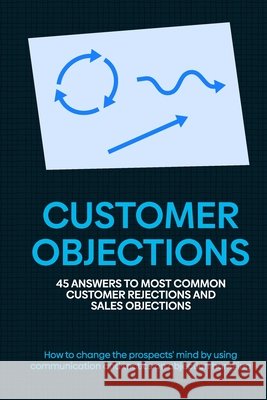 Customer Objections: 45 answers to most common customer rejections and sales objections Guner, Fatih 9798583912186 Independently Published - książka