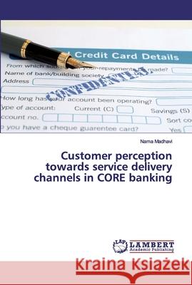 Customer perception towards service delivery channels in CORE banking Nama Madhavi 9786139829965 LAP Lambert Academic Publishing - książka