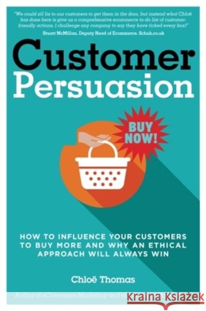Customer Persuasion: How to Influence Your Customers to Buy More and Why an Ethical Approach Will Always Win Chloe Thomas 9780992661274 Kernu Publishing - książka