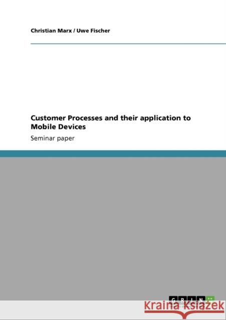 Customer Processes and their application to Mobile Devices Christian Marx Uwe Fischer 9783640630967 Grin Verlag - książka