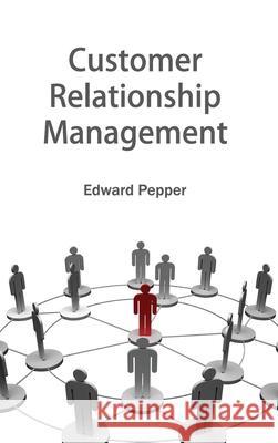 Customer Relationship Management Edward Pepper 9781632401311 Clanrye International - książka