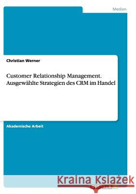 Customer Relationship Management. Ausgewählte Strategien des CRM im Handel Christian Werner 9783656960560 Grin Verlag - książka