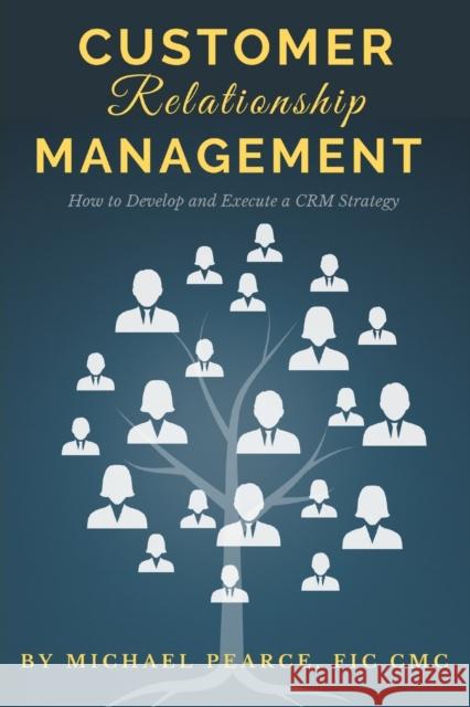 Customer Relationship Management: How To Develop and Execute a CRM Strategy Michael Pearce 9781953349644 Business Expert Press - książka