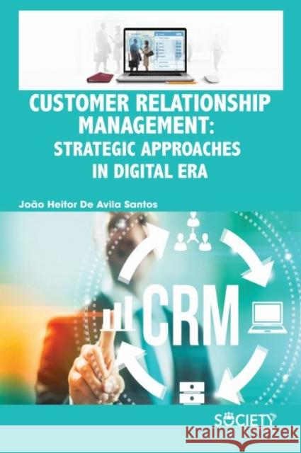 Customer Relationship Management: Strategic Approaches in Digital Era Joao Heitor de Avila Santos 9781773613437 Society Publishing - książka