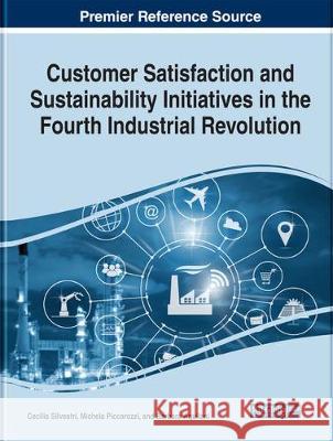 Customer Satisfaction and Sustainability Initiatives in the Fourth Industrial Revolution Cecilia Silvestri Michela Piccarozzi Barbara Aquilani 9781799814191 Business Science Reference - książka