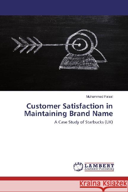 Customer Satisfaction in Maintaining Brand Name : A Case Study of Starbucks (UK) Faisal, Muhammad 9783659972195 LAP Lambert Academic Publishing - książka