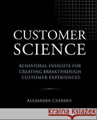 Customer Science: Behavioral Insights for Creating Breakthrough Customer Experiences Alexander Chernev 9781936572755 Cerebellum Press - książka