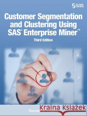 Customer Segmentation and Clustering Using SAS Enterprise Miner, Third Edition Randall S. Collica 9781629601069 SAS Institute - książka