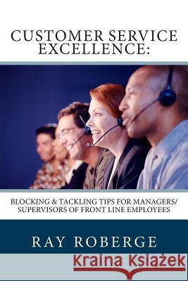 Customer Service Excellence: : Blocking & Tackling Tips for Managers/Supervisors of Front Line Employees Ray Roberge 9781499333053 Createspace - książka