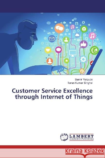 Customer Service Excellence through Internet of Things Yerpude, Samir; Singhal, Tarun Kumar 9783330346109 LAP Lambert Academic Publishing - książka