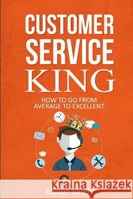 Customer Service King: How to go from average to excellent Joseph Vaudy 9781517248574 Createspace Independent Publishing Platform - książka