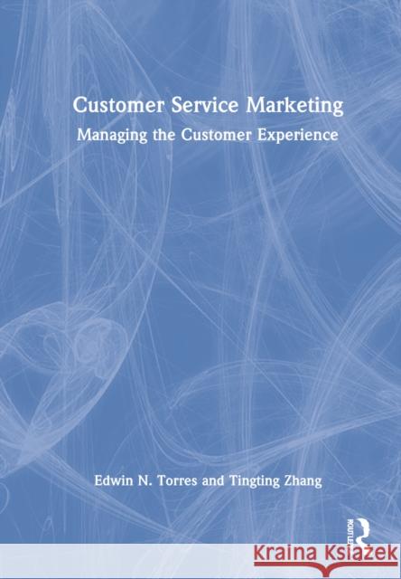 Customer Service Marketing: Managing the Customer Experience Torres, Edwin N. 9780367208929 Taylor & Francis Ltd - książka
