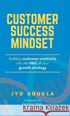 Customer Success Mindset Jyotsana Shukla   9780645357721 Jyotasana Shukla - książka