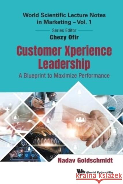 Customer Xperience Leadership: A Blueprint to Maximize Performance Nadav Goldschmidt 9789811279492 World Scientific Publishing Company - książka