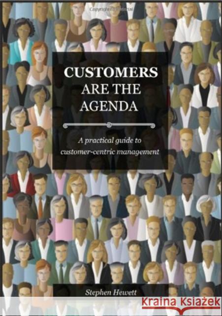 Customers Are The Agenda: A Practical Guide to Customer-centric Management Stephen Hewett 9781852527181 Management Books 2 Ltd - książka