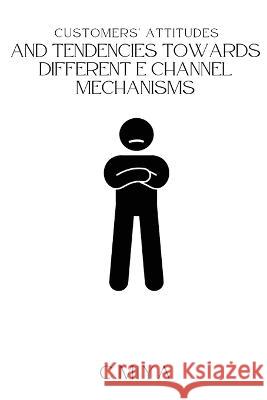 Customers' attitudes and tendencies towards different E Channel Mechanisms C Miya   9787444545847 C.Miya - książka