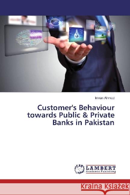 Customer's Behaviour towards Public & Private Banks in Pakistan Ahmed, Imran 9783659916649 LAP Lambert Academic Publishing - książka