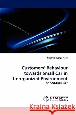 Customers' Behaviour towards Small Car in Unorganized Environment Nath, Chimun Kumar 9783843364799 LAP Lambert Academic Publishing AG & Co KG - książka