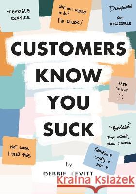 Customers Know You Suck: Actionable CX Strategies to Better Understand, Attract, and Retain Customers Debbie Levitt 9780974696010 Delta CX Media - książka