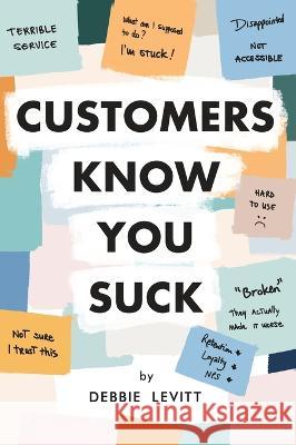 Customers Know You Suck: Actionable CX Strategies to Better Understand, Attract, and Retain Customers Debbie Levitt 9780974696034 Delta CX Media - książka
