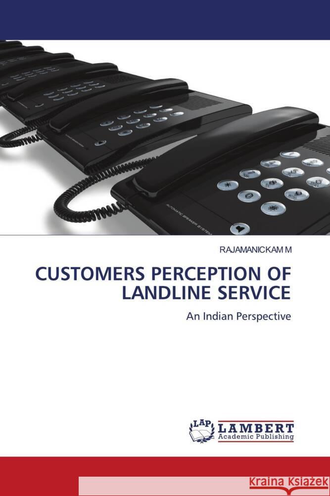 CUSTOMERS PERCEPTION OF LANDLINE SERVICE M, RAJAMANICKAM 9786204732541 LAP Lambert Academic Publishing - książka