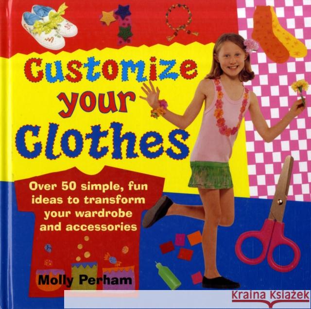 Customise Your Clothes Molly Perham 9780754817451 Lorenz Books - książka